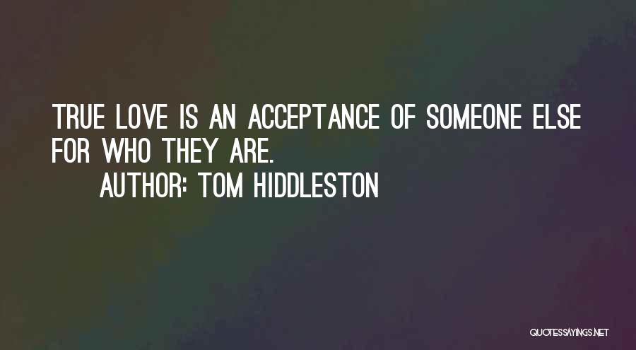 Tom Hiddleston Quotes: True Love Is An Acceptance Of Someone Else For Who They Are.