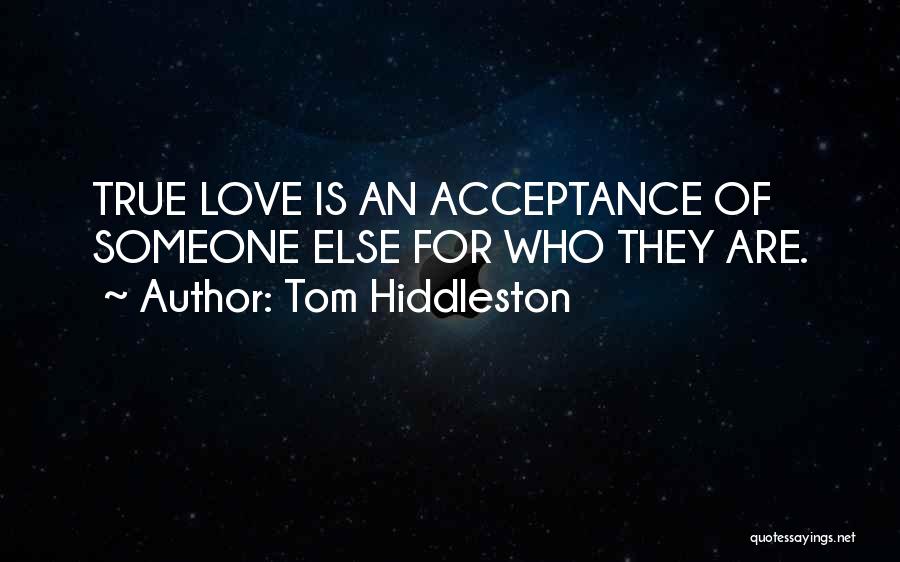 Tom Hiddleston Quotes: True Love Is An Acceptance Of Someone Else For Who They Are.