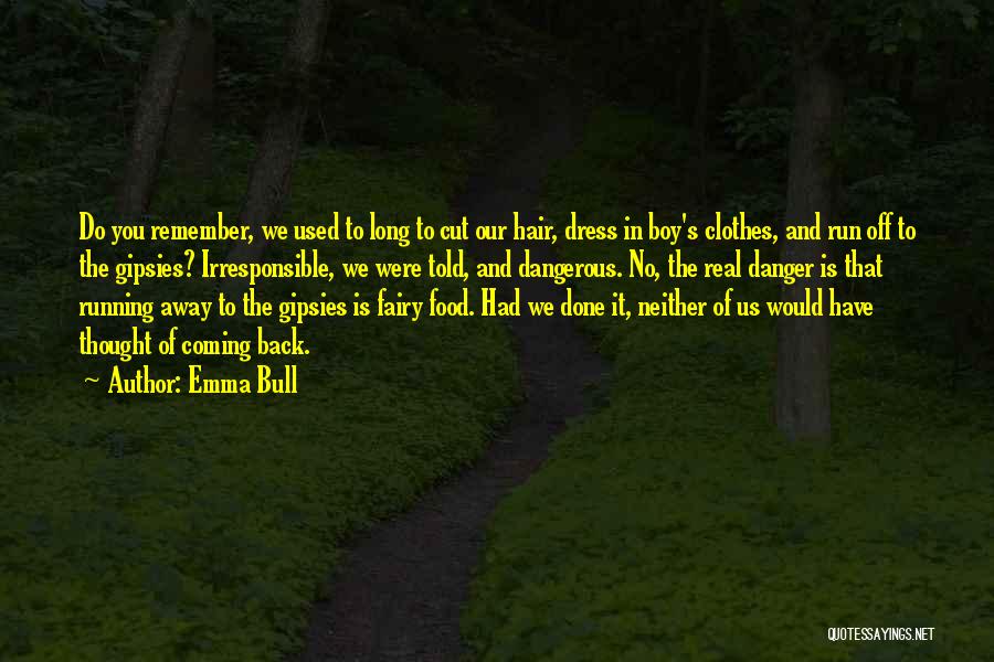 Emma Bull Quotes: Do You Remember, We Used To Long To Cut Our Hair, Dress In Boy's Clothes, And Run Off To The
