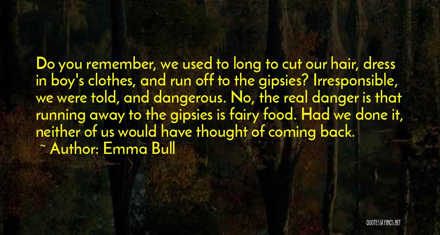 Emma Bull Quotes: Do You Remember, We Used To Long To Cut Our Hair, Dress In Boy's Clothes, And Run Off To The