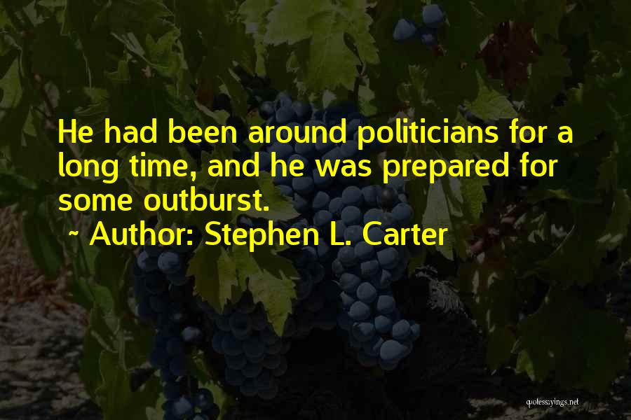 Stephen L. Carter Quotes: He Had Been Around Politicians For A Long Time, And He Was Prepared For Some Outburst.