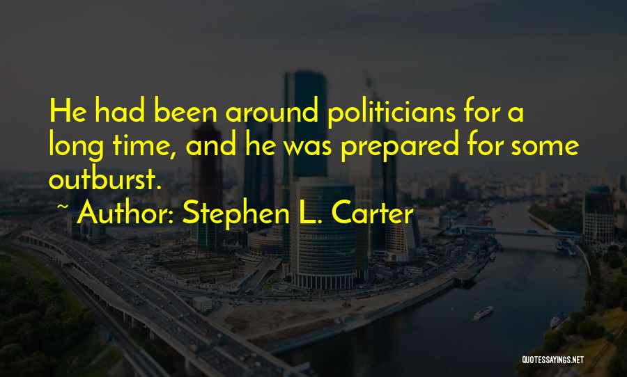 Stephen L. Carter Quotes: He Had Been Around Politicians For A Long Time, And He Was Prepared For Some Outburst.