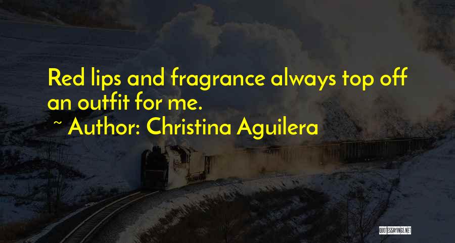 Christina Aguilera Quotes: Red Lips And Fragrance Always Top Off An Outfit For Me.