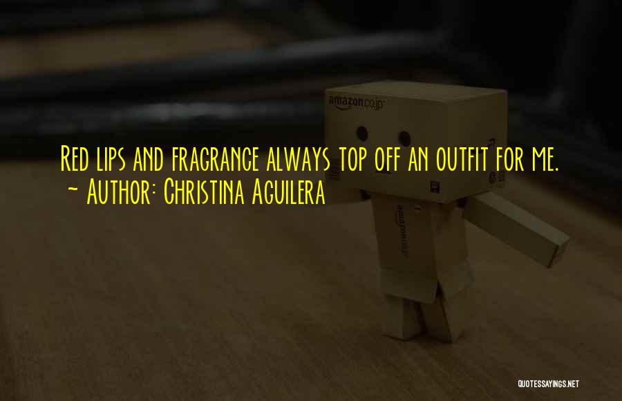 Christina Aguilera Quotes: Red Lips And Fragrance Always Top Off An Outfit For Me.