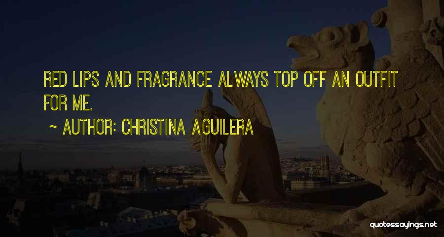 Christina Aguilera Quotes: Red Lips And Fragrance Always Top Off An Outfit For Me.