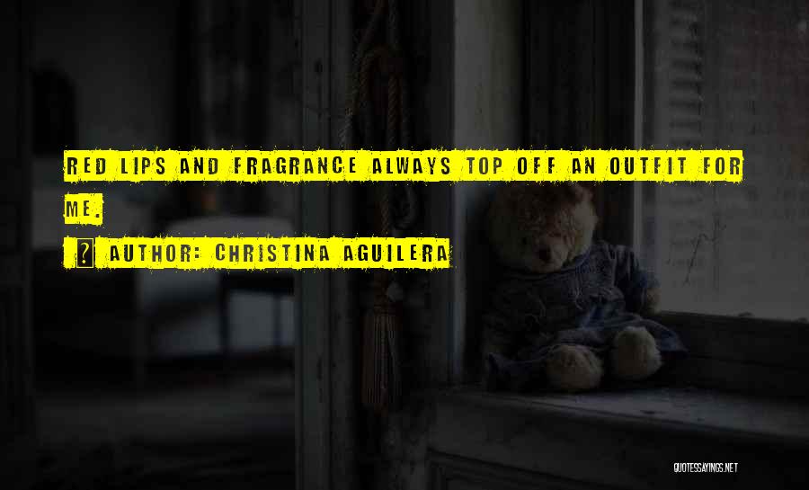 Christina Aguilera Quotes: Red Lips And Fragrance Always Top Off An Outfit For Me.