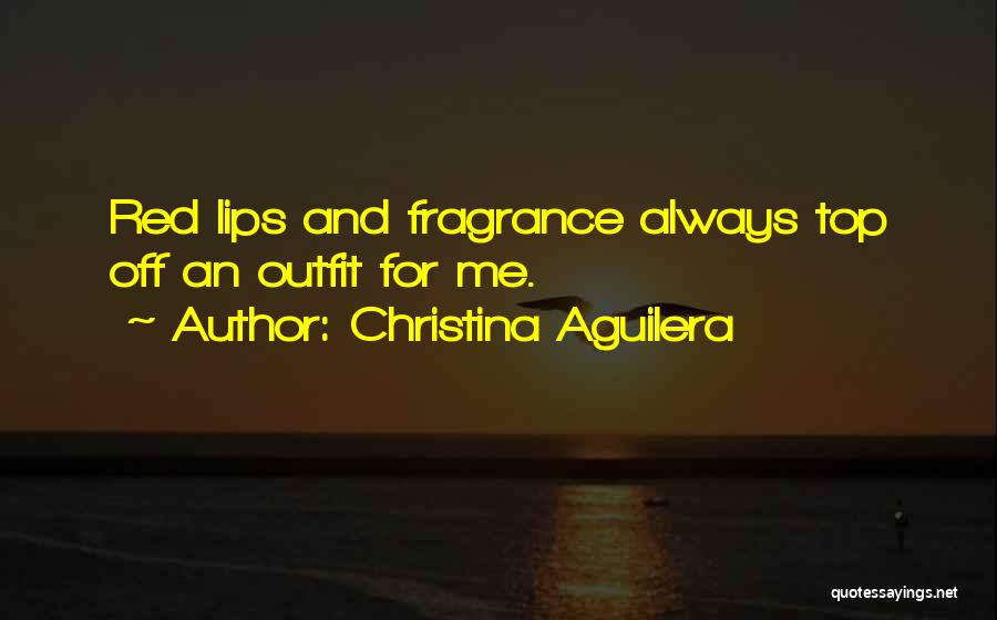 Christina Aguilera Quotes: Red Lips And Fragrance Always Top Off An Outfit For Me.