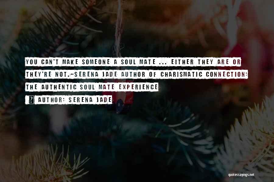 Serena Jade Quotes: You Can't Make Someone A Soul Mate ... Either They Are Or They're Not.-serena Jade Author Of Charismatic Connection: The