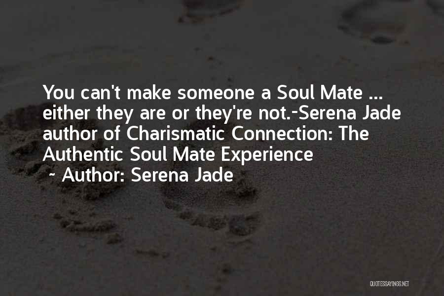 Serena Jade Quotes: You Can't Make Someone A Soul Mate ... Either They Are Or They're Not.-serena Jade Author Of Charismatic Connection: The