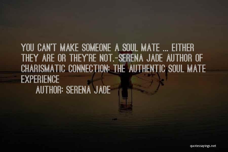 Serena Jade Quotes: You Can't Make Someone A Soul Mate ... Either They Are Or They're Not.-serena Jade Author Of Charismatic Connection: The