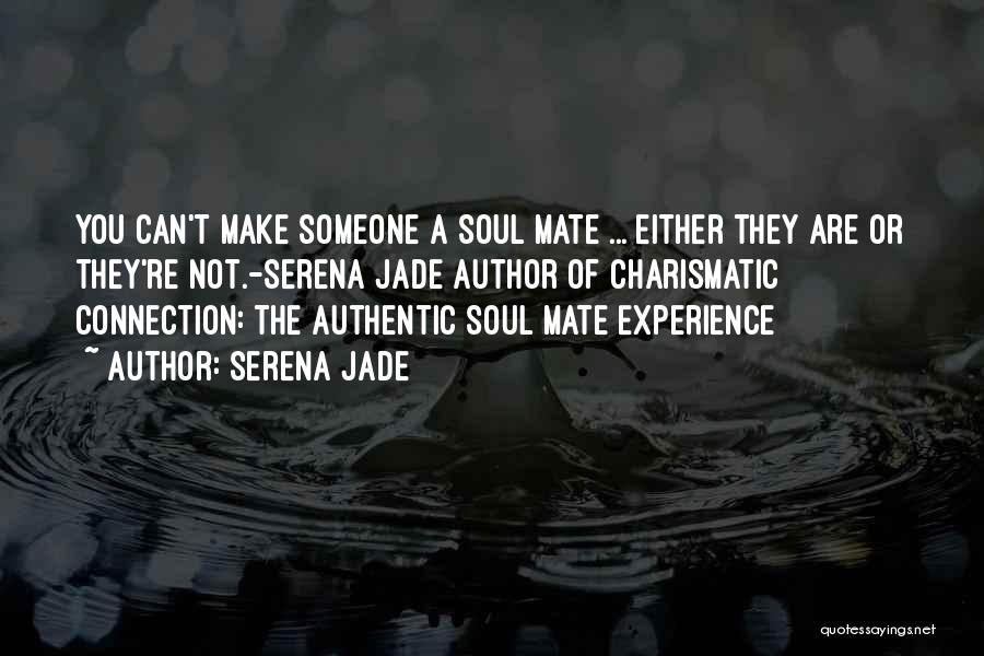 Serena Jade Quotes: You Can't Make Someone A Soul Mate ... Either They Are Or They're Not.-serena Jade Author Of Charismatic Connection: The