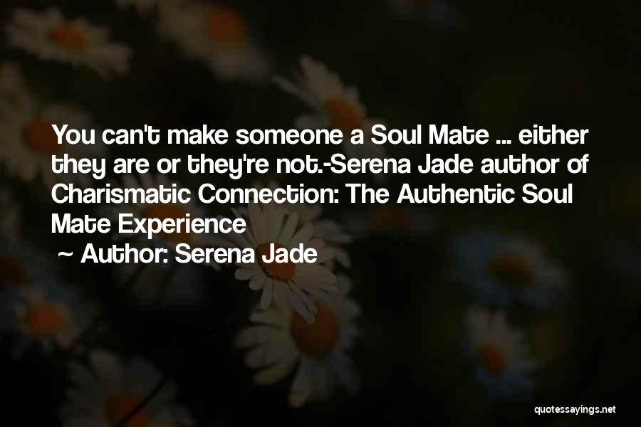 Serena Jade Quotes: You Can't Make Someone A Soul Mate ... Either They Are Or They're Not.-serena Jade Author Of Charismatic Connection: The