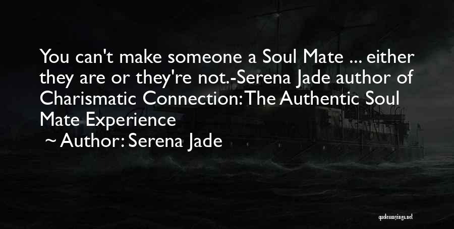 Serena Jade Quotes: You Can't Make Someone A Soul Mate ... Either They Are Or They're Not.-serena Jade Author Of Charismatic Connection: The