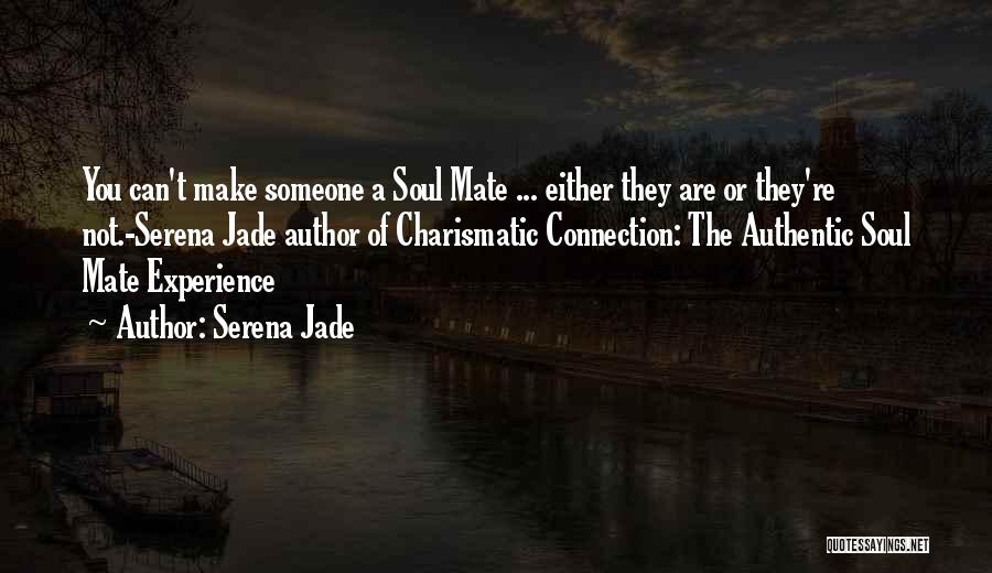 Serena Jade Quotes: You Can't Make Someone A Soul Mate ... Either They Are Or They're Not.-serena Jade Author Of Charismatic Connection: The