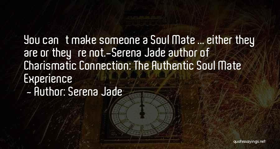 Serena Jade Quotes: You Can't Make Someone A Soul Mate ... Either They Are Or They're Not.-serena Jade Author Of Charismatic Connection: The