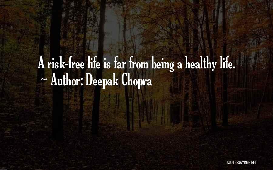 Deepak Chopra Quotes: A Risk-free Life Is Far From Being A Healthy Life.