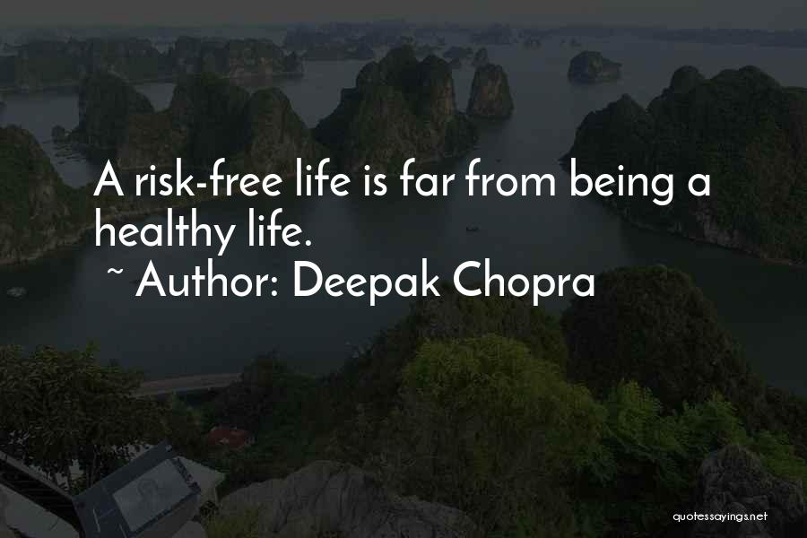 Deepak Chopra Quotes: A Risk-free Life Is Far From Being A Healthy Life.