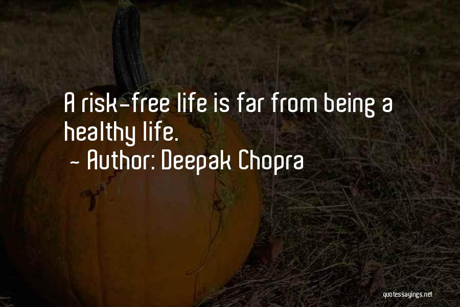 Deepak Chopra Quotes: A Risk-free Life Is Far From Being A Healthy Life.