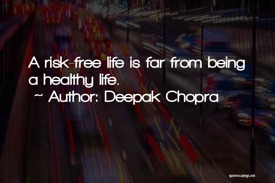 Deepak Chopra Quotes: A Risk-free Life Is Far From Being A Healthy Life.