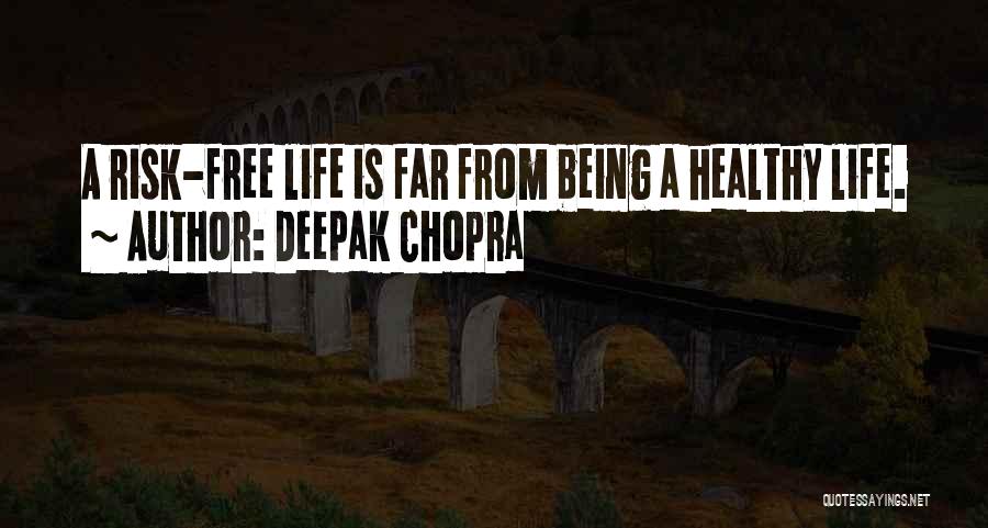 Deepak Chopra Quotes: A Risk-free Life Is Far From Being A Healthy Life.