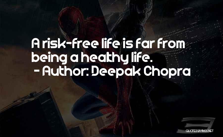 Deepak Chopra Quotes: A Risk-free Life Is Far From Being A Healthy Life.