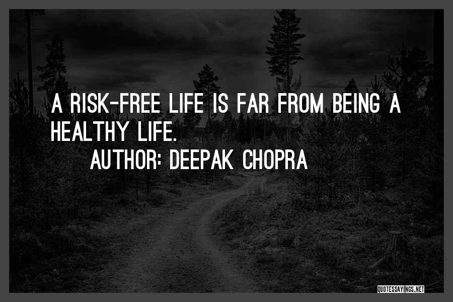 Deepak Chopra Quotes: A Risk-free Life Is Far From Being A Healthy Life.