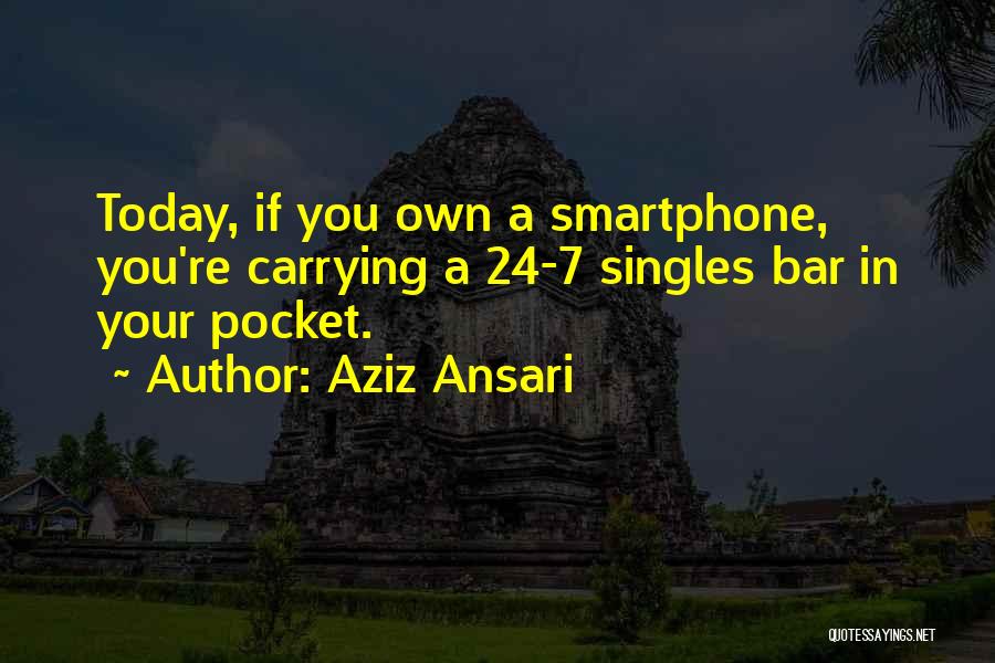 Aziz Ansari Quotes: Today, If You Own A Smartphone, You're Carrying A 24-7 Singles Bar In Your Pocket.
