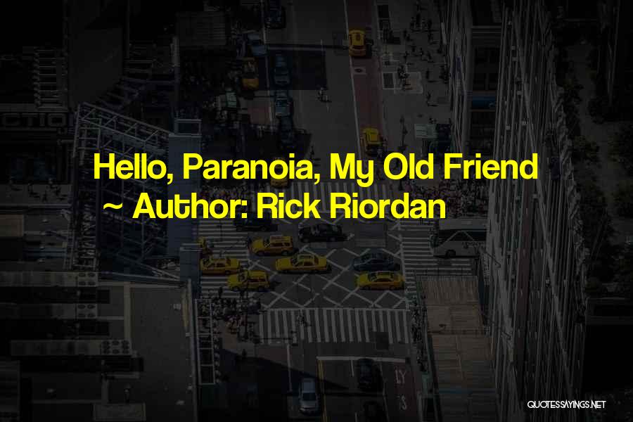 Rick Riordan Quotes: Hello, Paranoia, My Old Friend