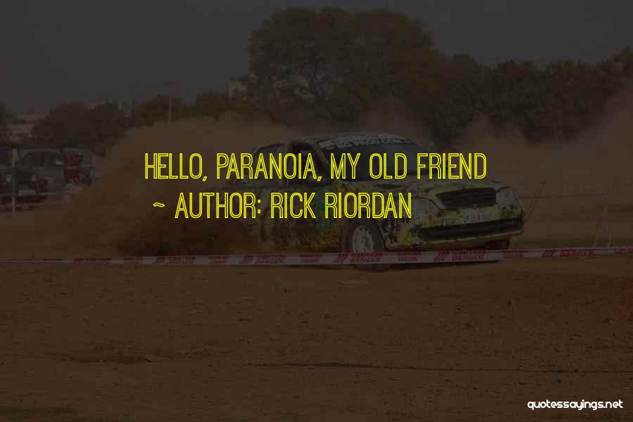 Rick Riordan Quotes: Hello, Paranoia, My Old Friend