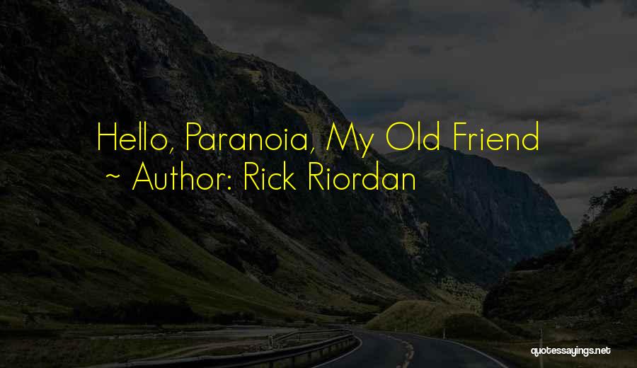 Rick Riordan Quotes: Hello, Paranoia, My Old Friend