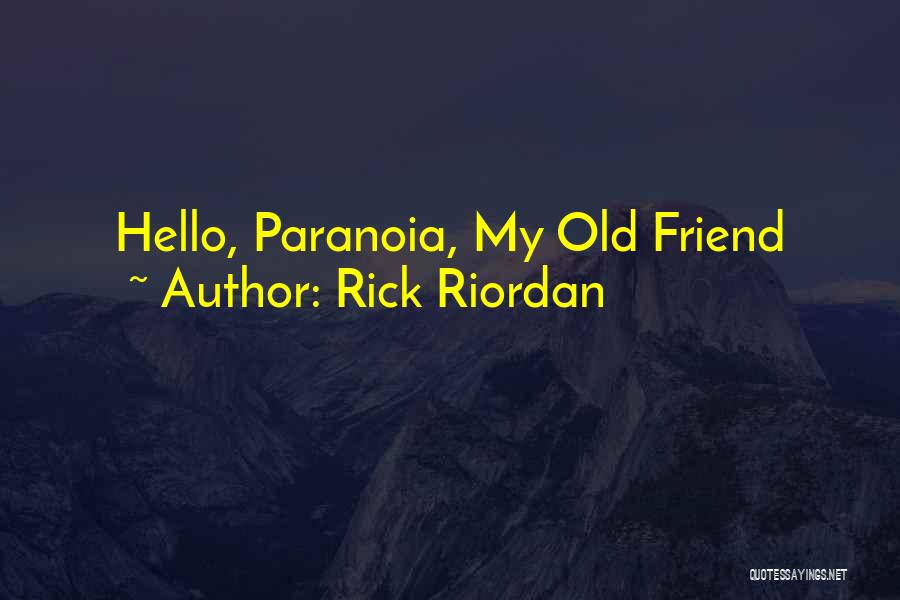 Rick Riordan Quotes: Hello, Paranoia, My Old Friend