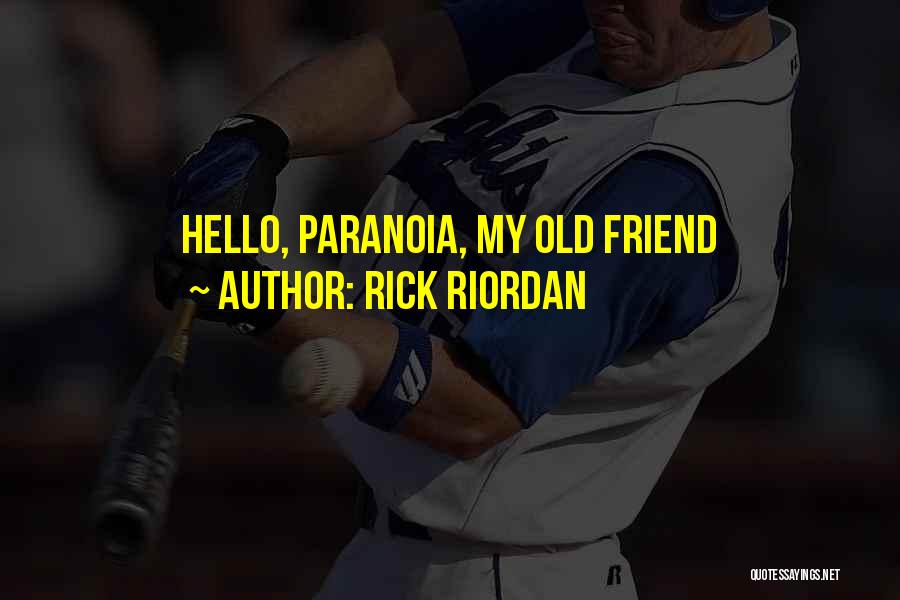 Rick Riordan Quotes: Hello, Paranoia, My Old Friend