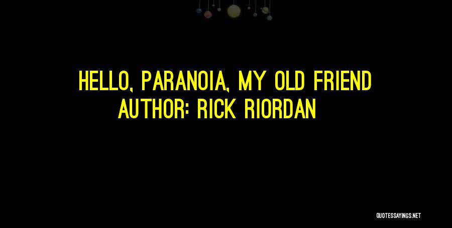 Rick Riordan Quotes: Hello, Paranoia, My Old Friend