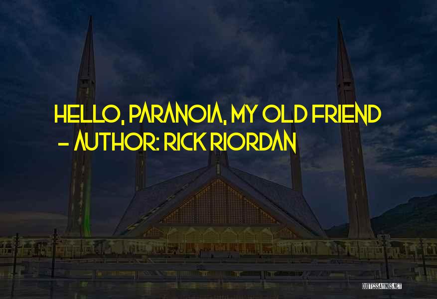 Rick Riordan Quotes: Hello, Paranoia, My Old Friend