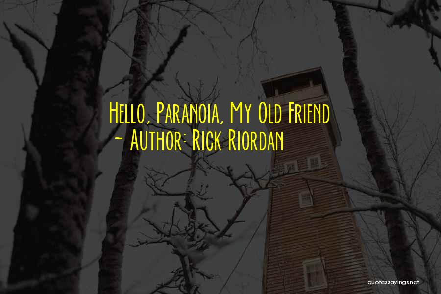 Rick Riordan Quotes: Hello, Paranoia, My Old Friend