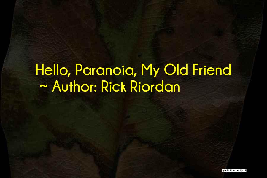 Rick Riordan Quotes: Hello, Paranoia, My Old Friend