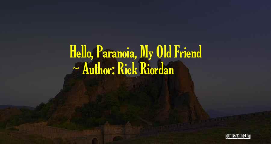 Rick Riordan Quotes: Hello, Paranoia, My Old Friend