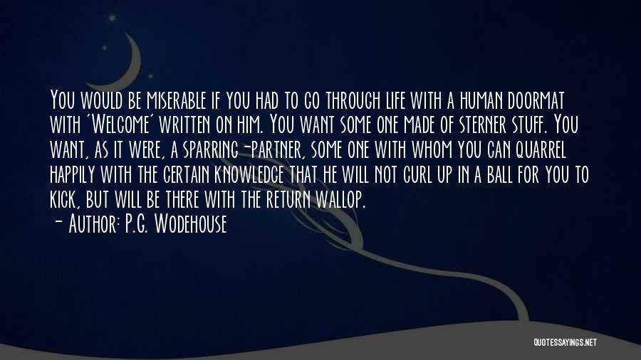 P.G. Wodehouse Quotes: You Would Be Miserable If You Had To Go Through Life With A Human Doormat With 'welcome' Written On Him.