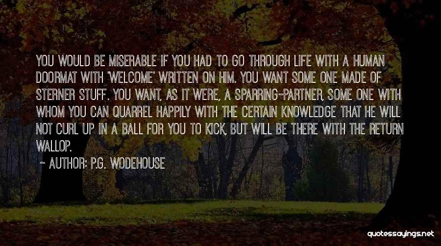 P.G. Wodehouse Quotes: You Would Be Miserable If You Had To Go Through Life With A Human Doormat With 'welcome' Written On Him.