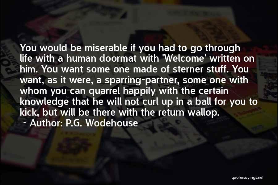 P.G. Wodehouse Quotes: You Would Be Miserable If You Had To Go Through Life With A Human Doormat With 'welcome' Written On Him.