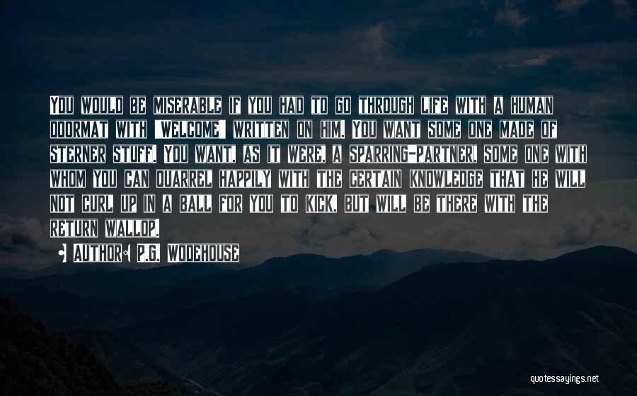 P.G. Wodehouse Quotes: You Would Be Miserable If You Had To Go Through Life With A Human Doormat With 'welcome' Written On Him.