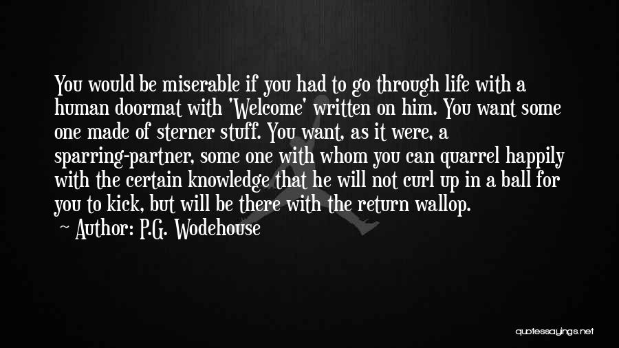 P.G. Wodehouse Quotes: You Would Be Miserable If You Had To Go Through Life With A Human Doormat With 'welcome' Written On Him.