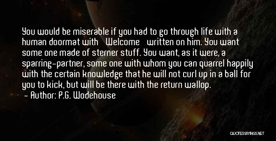 P.G. Wodehouse Quotes: You Would Be Miserable If You Had To Go Through Life With A Human Doormat With 'welcome' Written On Him.