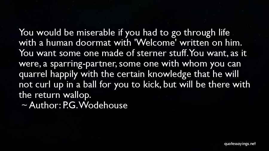 P.G. Wodehouse Quotes: You Would Be Miserable If You Had To Go Through Life With A Human Doormat With 'welcome' Written On Him.