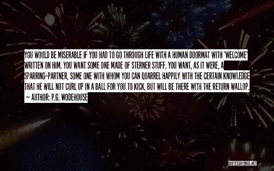 P.G. Wodehouse Quotes: You Would Be Miserable If You Had To Go Through Life With A Human Doormat With 'welcome' Written On Him.