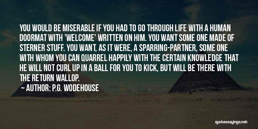 P.G. Wodehouse Quotes: You Would Be Miserable If You Had To Go Through Life With A Human Doormat With 'welcome' Written On Him.