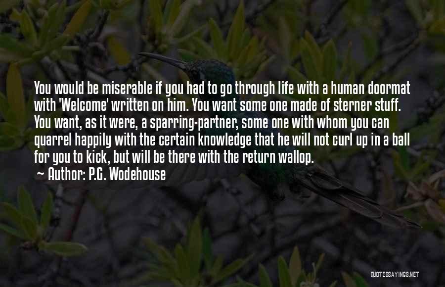 P.G. Wodehouse Quotes: You Would Be Miserable If You Had To Go Through Life With A Human Doormat With 'welcome' Written On Him.