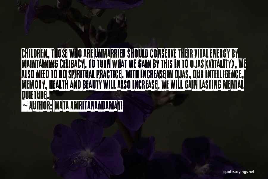 Mata Amritanandamayi Quotes: Children, Those Who Are Unmarried Should Conserve Their Vital Energy By Maintaining Celibacy. To Turn What We Gain By This