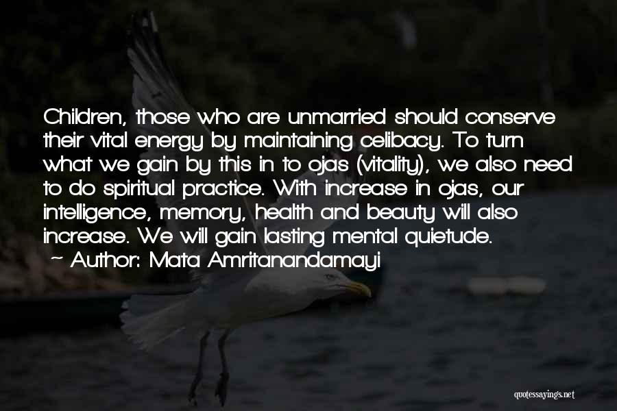 Mata Amritanandamayi Quotes: Children, Those Who Are Unmarried Should Conserve Their Vital Energy By Maintaining Celibacy. To Turn What We Gain By This