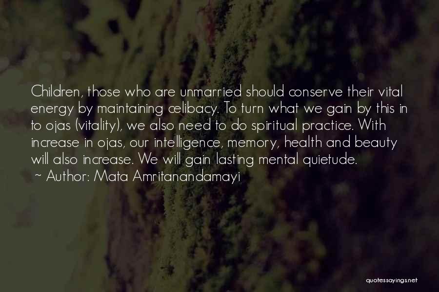 Mata Amritanandamayi Quotes: Children, Those Who Are Unmarried Should Conserve Their Vital Energy By Maintaining Celibacy. To Turn What We Gain By This